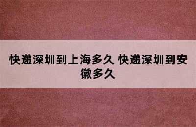 快递深圳到上海多久 快递深圳到安徽多久